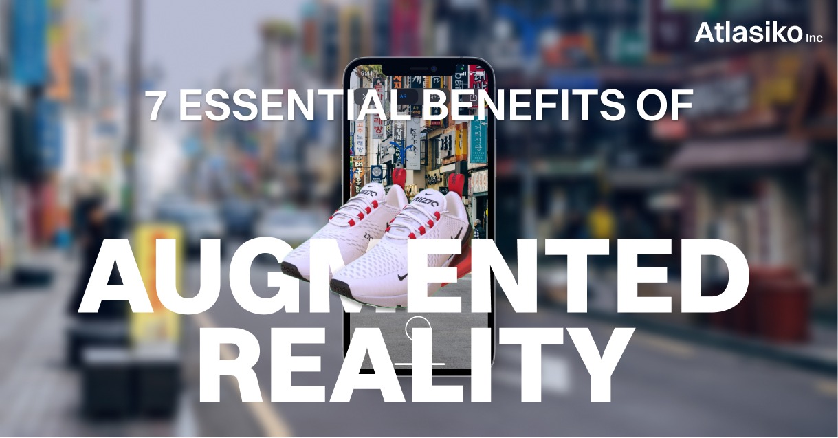 7 Essential Benefits of Augmented Reality | Atlasiko Inc. 7 Essential Benefits of Augmented Reality