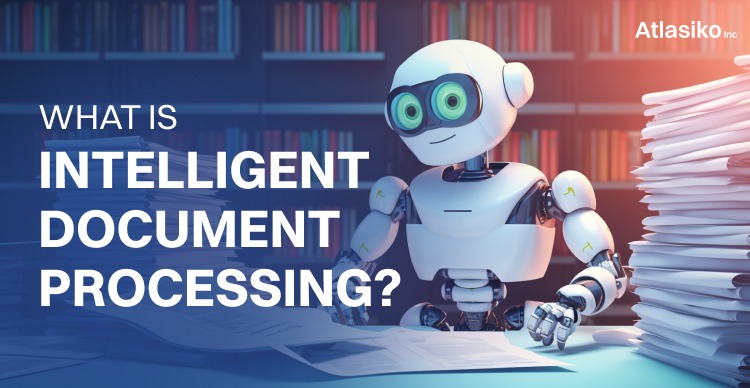 What is Intelligent Document Processing? | Atlasiko Inc. What is Intelligent Document Processing?