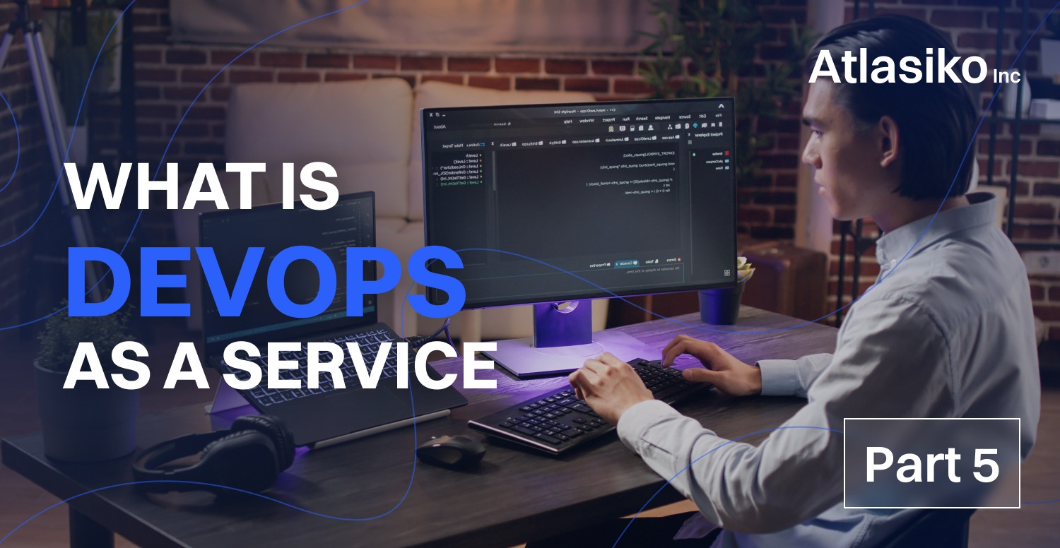 What is DevOps as a Service | Atlasiko Inc. What is DevOps as a Service